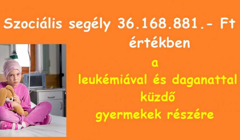 Szociális segély 36.168.881.- Ft értékben a leukémiával és daganattal küzdő gyermekek részére
